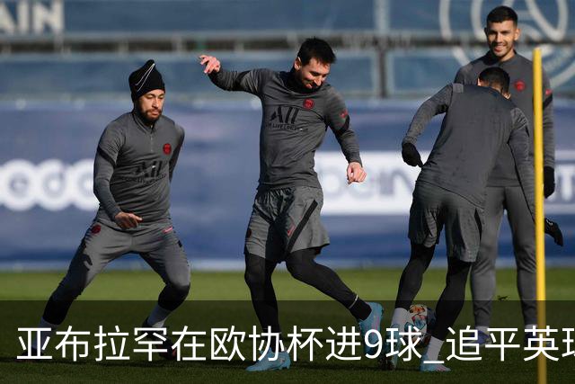 亚布拉罕在欧协杯进9球 追平英球员欧战进球纪录